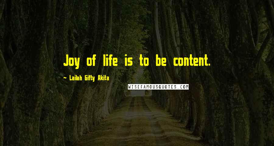 Lailah Gifty Akita Quotes: Joy of life is to be content.