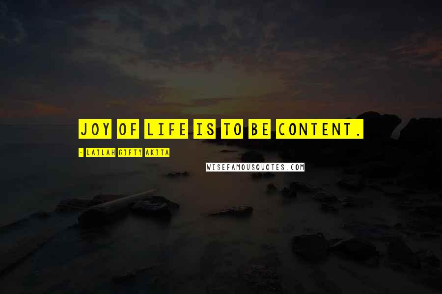 Lailah Gifty Akita Quotes: Joy of life is to be content.