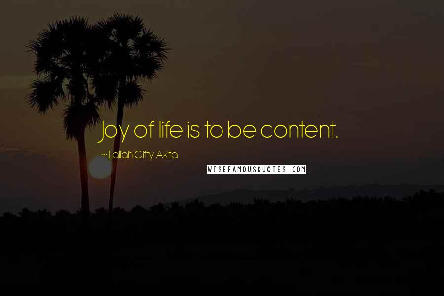 Lailah Gifty Akita Quotes: Joy of life is to be content.