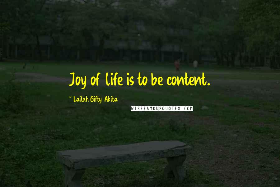 Lailah Gifty Akita Quotes: Joy of life is to be content.