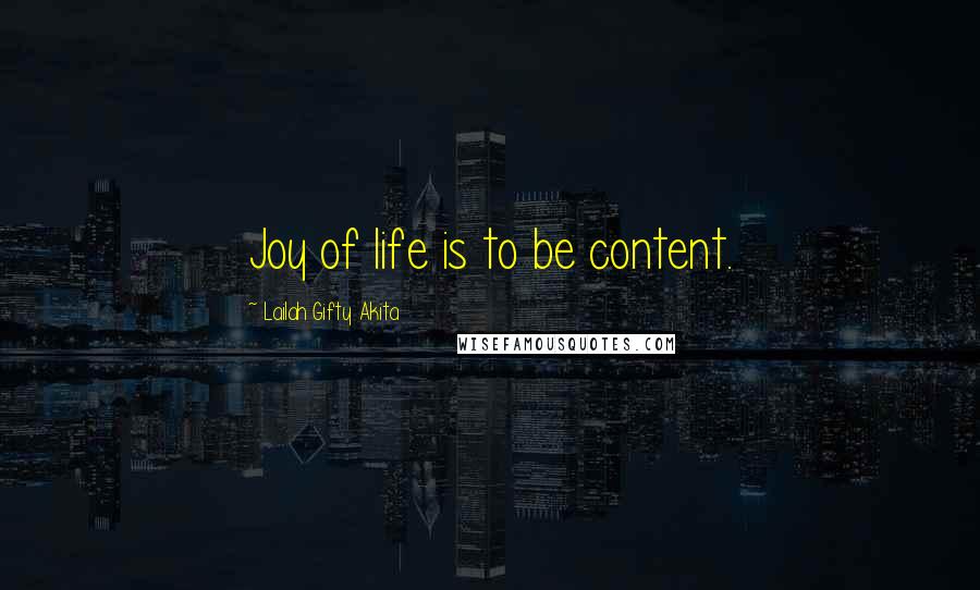 Lailah Gifty Akita Quotes: Joy of life is to be content.