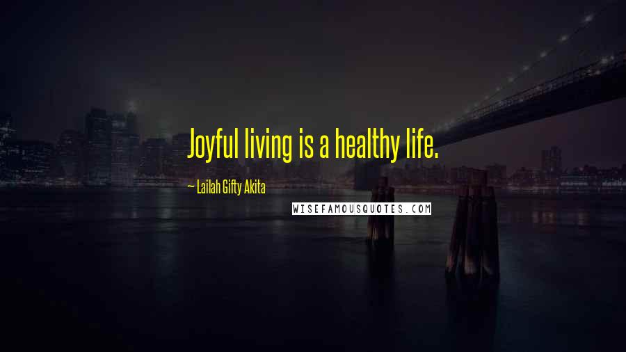 Lailah Gifty Akita Quotes: Joyful living is a healthy life.