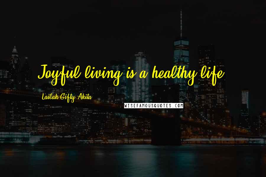 Lailah Gifty Akita Quotes: Joyful living is a healthy life.