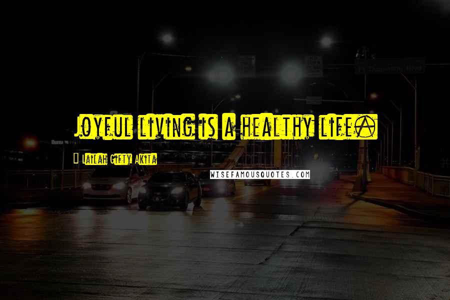 Lailah Gifty Akita Quotes: Joyful living is a healthy life.