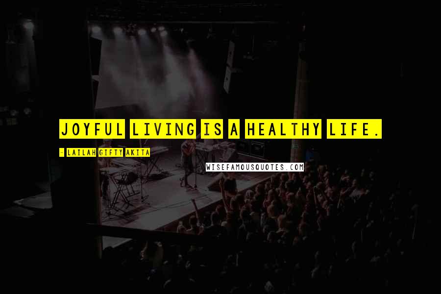 Lailah Gifty Akita Quotes: Joyful living is a healthy life.