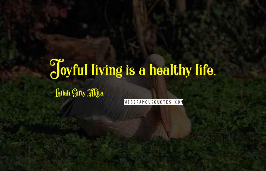 Lailah Gifty Akita Quotes: Joyful living is a healthy life.