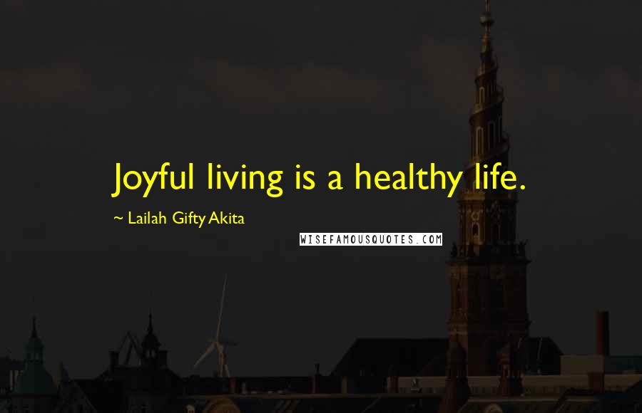 Lailah Gifty Akita Quotes: Joyful living is a healthy life.