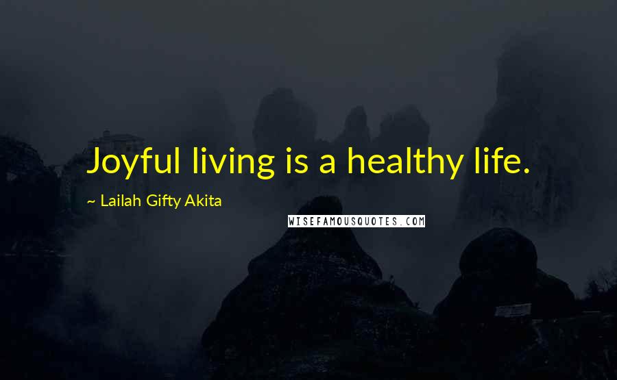 Lailah Gifty Akita Quotes: Joyful living is a healthy life.