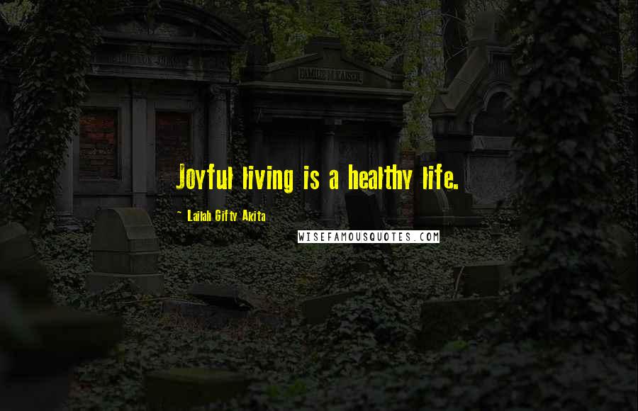 Lailah Gifty Akita Quotes: Joyful living is a healthy life.