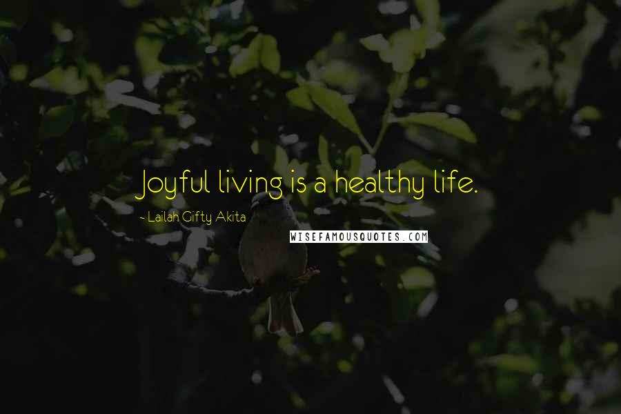 Lailah Gifty Akita Quotes: Joyful living is a healthy life.