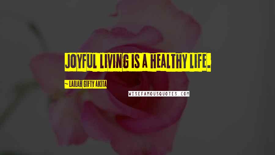 Lailah Gifty Akita Quotes: Joyful living is a healthy life.