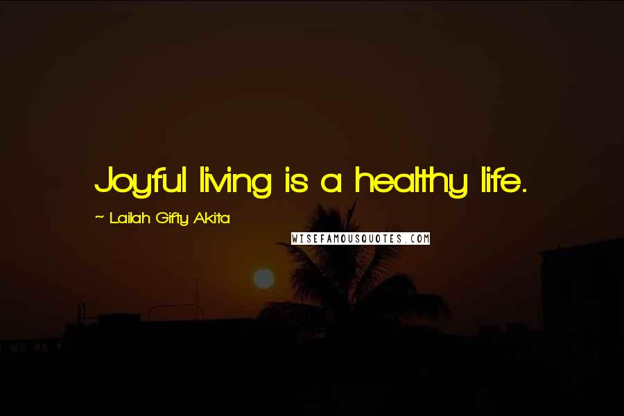 Lailah Gifty Akita Quotes: Joyful living is a healthy life.