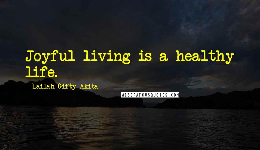 Lailah Gifty Akita Quotes: Joyful living is a healthy life.