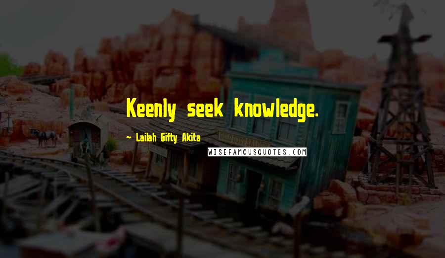 Lailah Gifty Akita Quotes: Keenly seek knowledge.