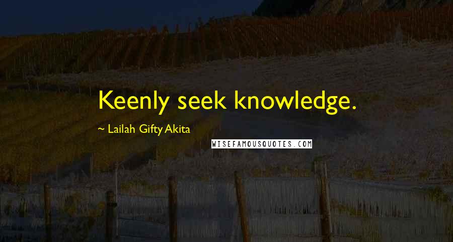 Lailah Gifty Akita Quotes: Keenly seek knowledge.