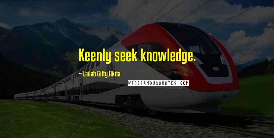 Lailah Gifty Akita Quotes: Keenly seek knowledge.