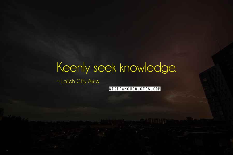 Lailah Gifty Akita Quotes: Keenly seek knowledge.