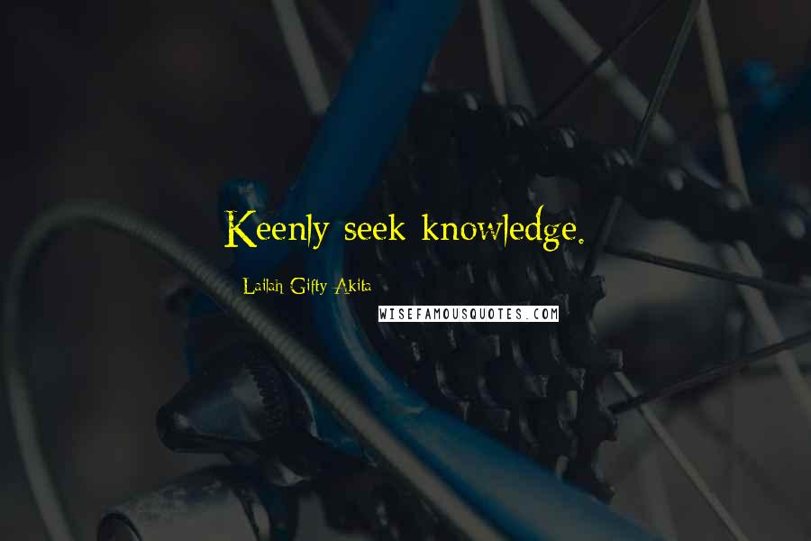 Lailah Gifty Akita Quotes: Keenly seek knowledge.