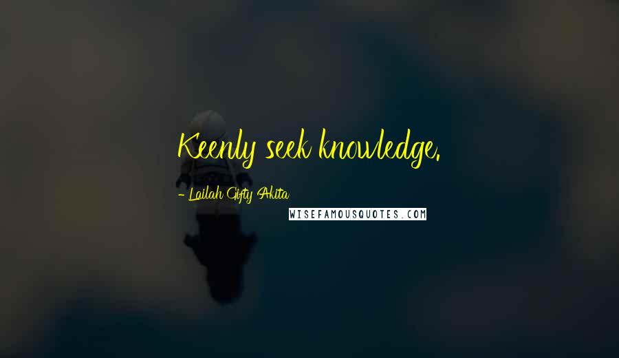 Lailah Gifty Akita Quotes: Keenly seek knowledge.