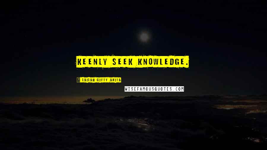 Lailah Gifty Akita Quotes: Keenly seek knowledge.