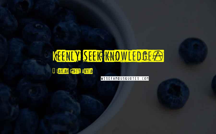 Lailah Gifty Akita Quotes: Keenly seek knowledge.