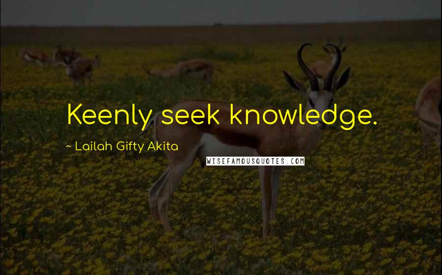 Lailah Gifty Akita Quotes: Keenly seek knowledge.