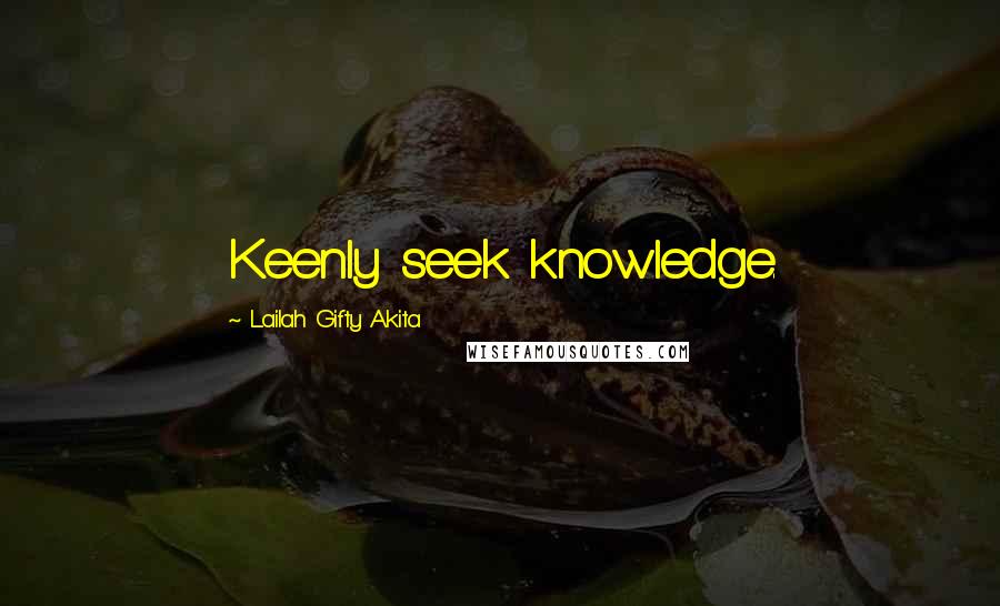 Lailah Gifty Akita Quotes: Keenly seek knowledge.