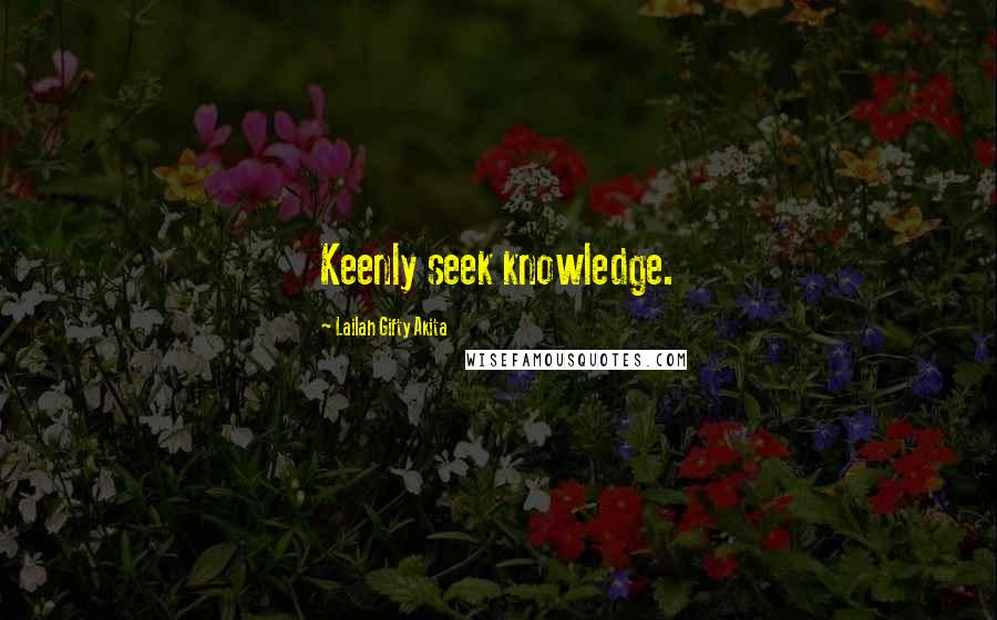 Lailah Gifty Akita Quotes: Keenly seek knowledge.