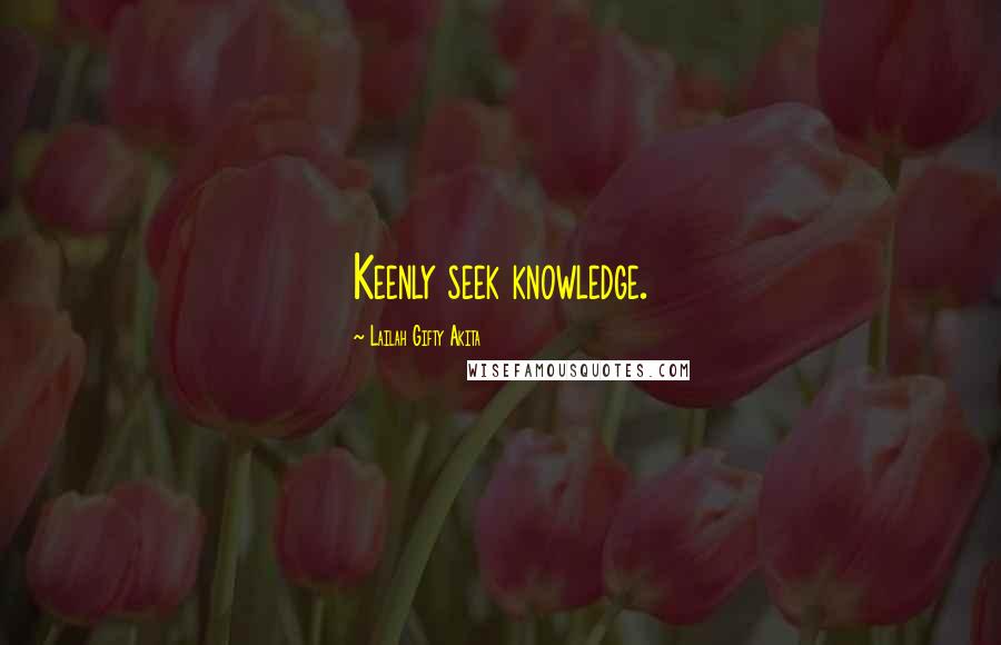 Lailah Gifty Akita Quotes: Keenly seek knowledge.