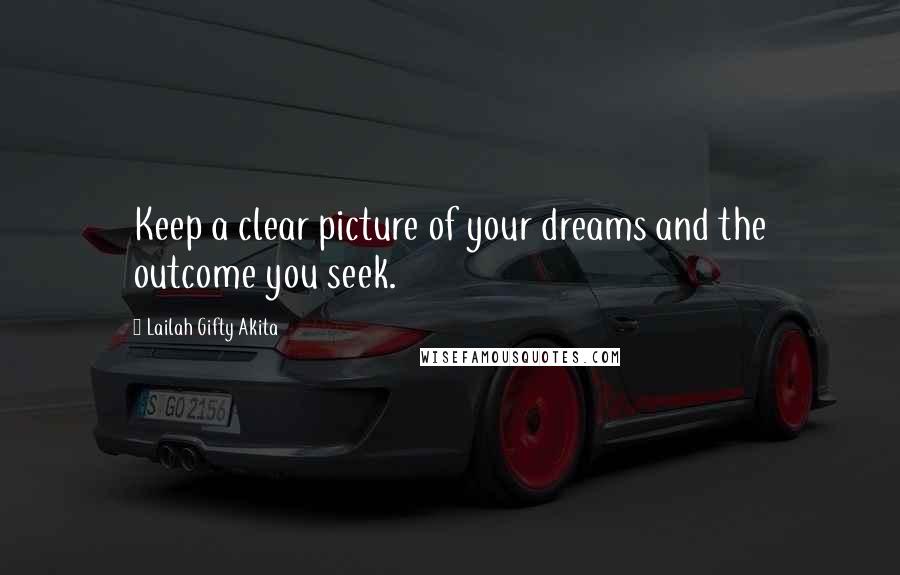 Lailah Gifty Akita Quotes: Keep a clear picture of your dreams and the outcome you seek.