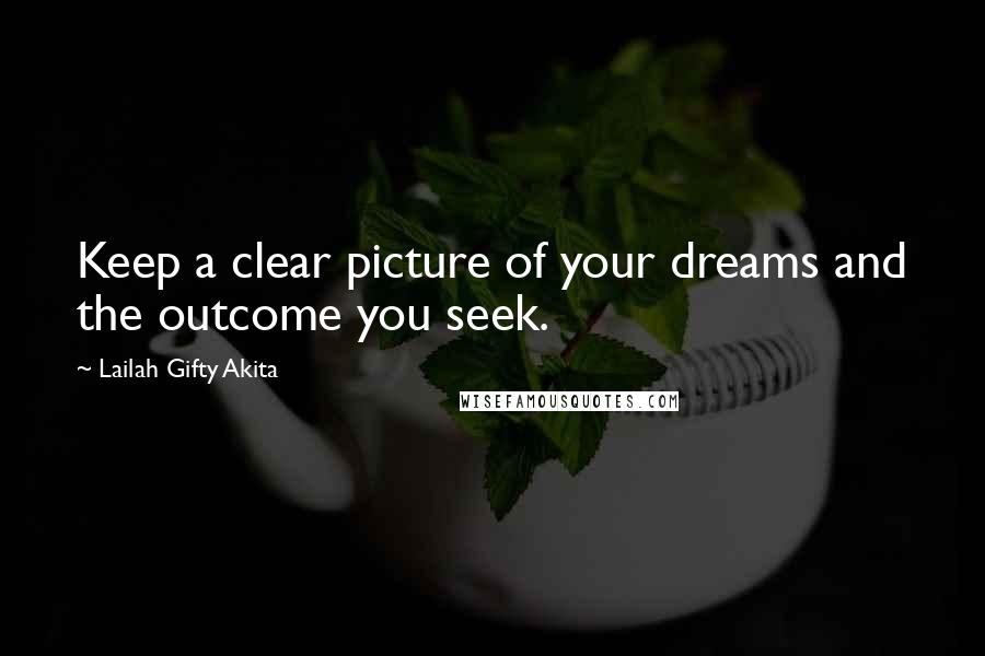 Lailah Gifty Akita Quotes: Keep a clear picture of your dreams and the outcome you seek.
