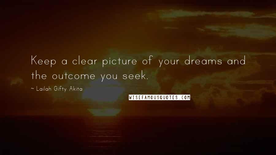 Lailah Gifty Akita Quotes: Keep a clear picture of your dreams and the outcome you seek.
