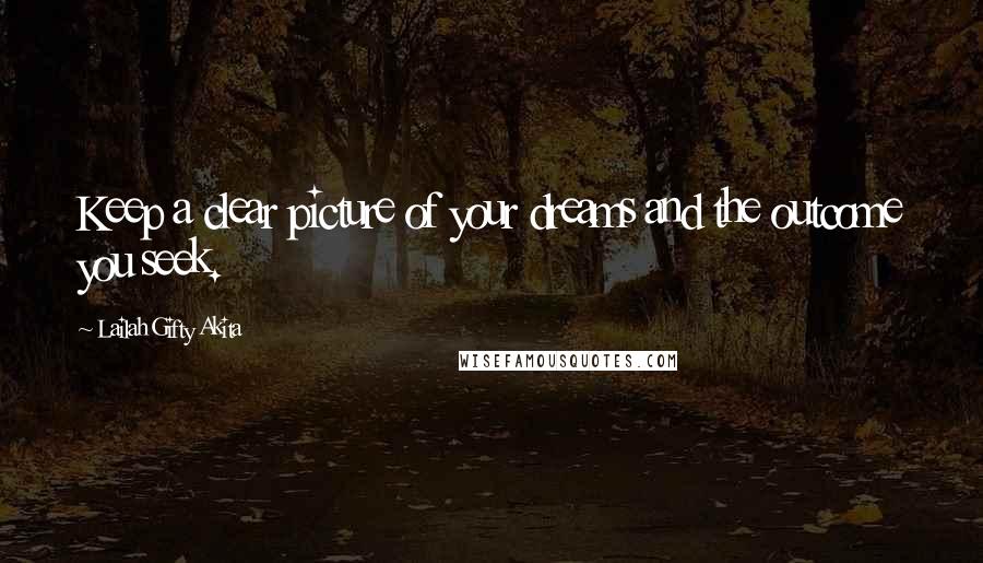 Lailah Gifty Akita Quotes: Keep a clear picture of your dreams and the outcome you seek.