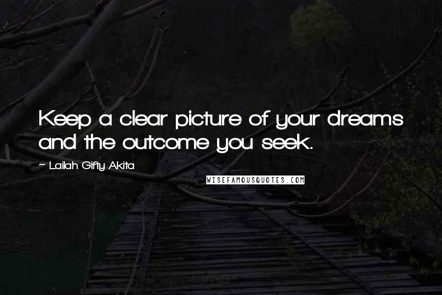 Lailah Gifty Akita Quotes: Keep a clear picture of your dreams and the outcome you seek.