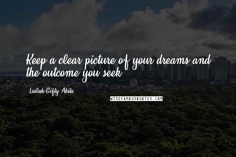 Lailah Gifty Akita Quotes: Keep a clear picture of your dreams and the outcome you seek.
