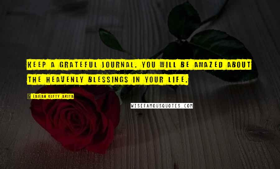 Lailah Gifty Akita Quotes: Keep a grateful journal. You will be amazed about the heavenly blessings in your life.