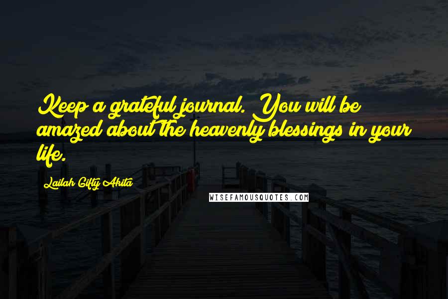 Lailah Gifty Akita Quotes: Keep a grateful journal. You will be amazed about the heavenly blessings in your life.