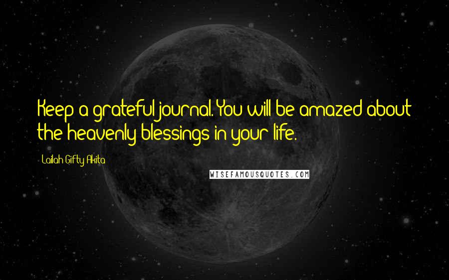 Lailah Gifty Akita Quotes: Keep a grateful journal. You will be amazed about the heavenly blessings in your life.