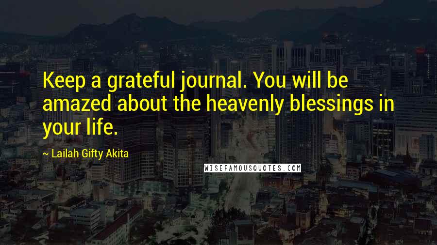 Lailah Gifty Akita Quotes: Keep a grateful journal. You will be amazed about the heavenly blessings in your life.