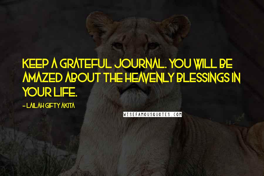 Lailah Gifty Akita Quotes: Keep a grateful journal. You will be amazed about the heavenly blessings in your life.