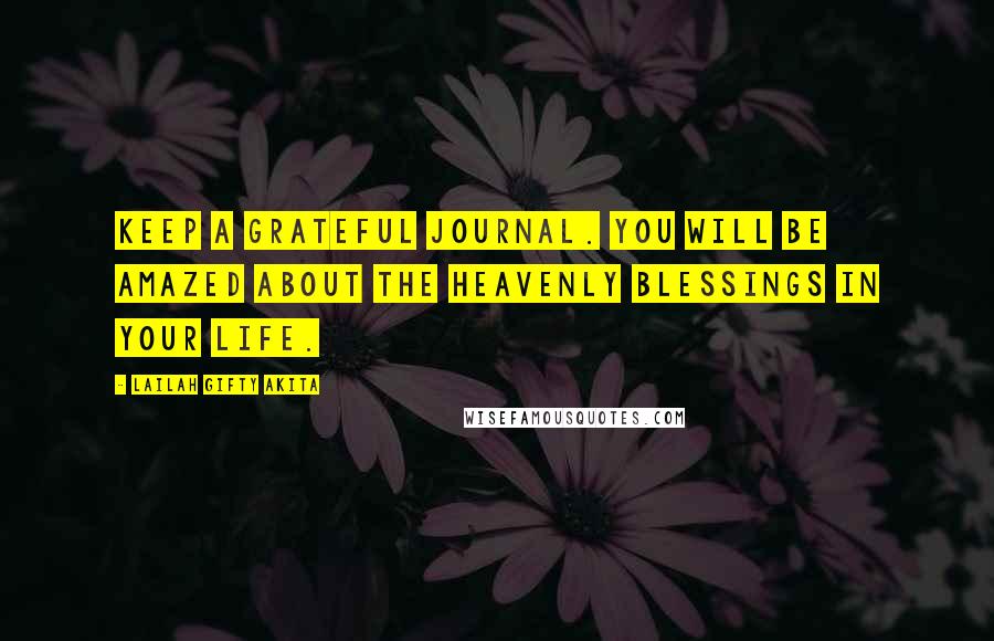 Lailah Gifty Akita Quotes: Keep a grateful journal. You will be amazed about the heavenly blessings in your life.