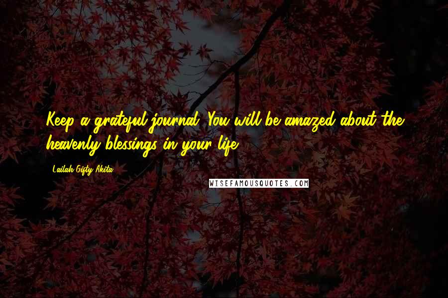 Lailah Gifty Akita Quotes: Keep a grateful journal. You will be amazed about the heavenly blessings in your life.