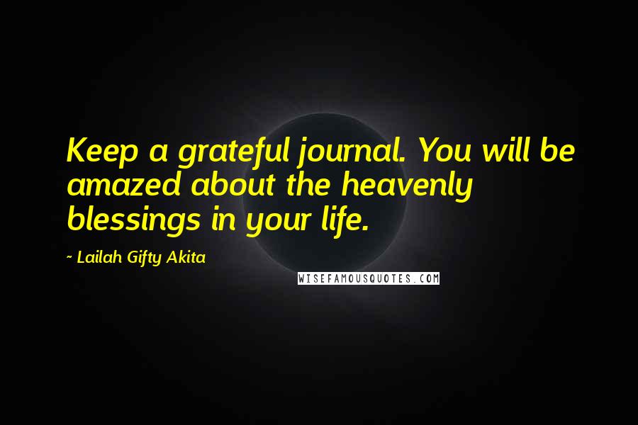 Lailah Gifty Akita Quotes: Keep a grateful journal. You will be amazed about the heavenly blessings in your life.