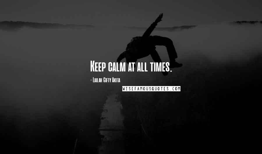 Lailah Gifty Akita Quotes: Keep calm at all times.