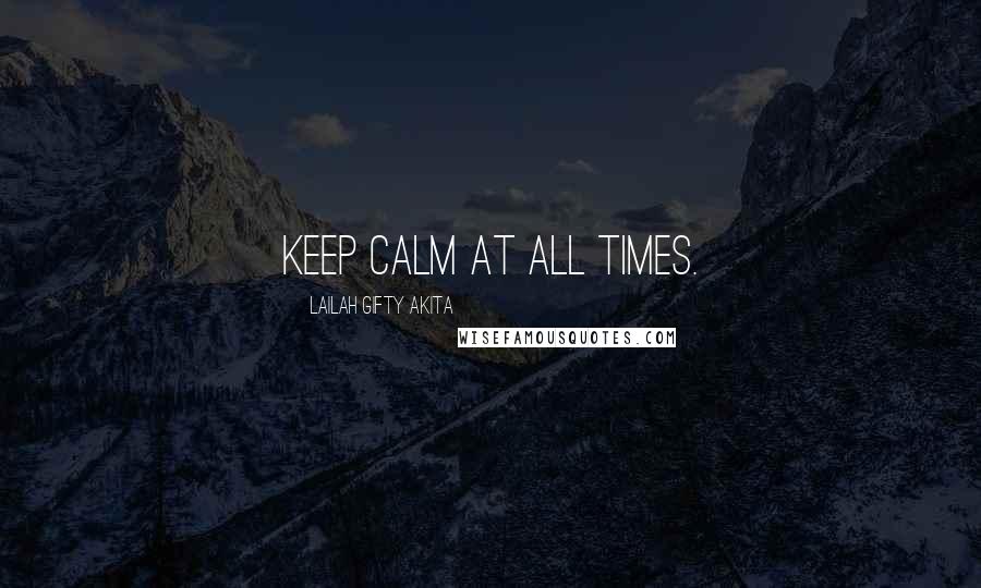 Lailah Gifty Akita Quotes: Keep calm at all times.