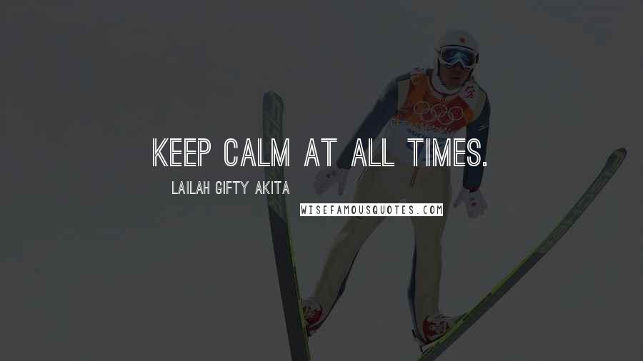 Lailah Gifty Akita Quotes: Keep calm at all times.