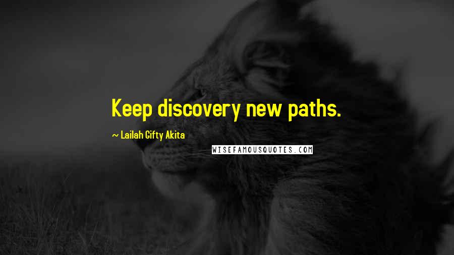 Lailah Gifty Akita Quotes: Keep discovery new paths.