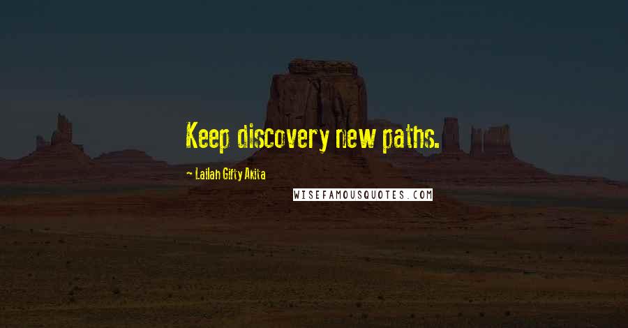 Lailah Gifty Akita Quotes: Keep discovery new paths.