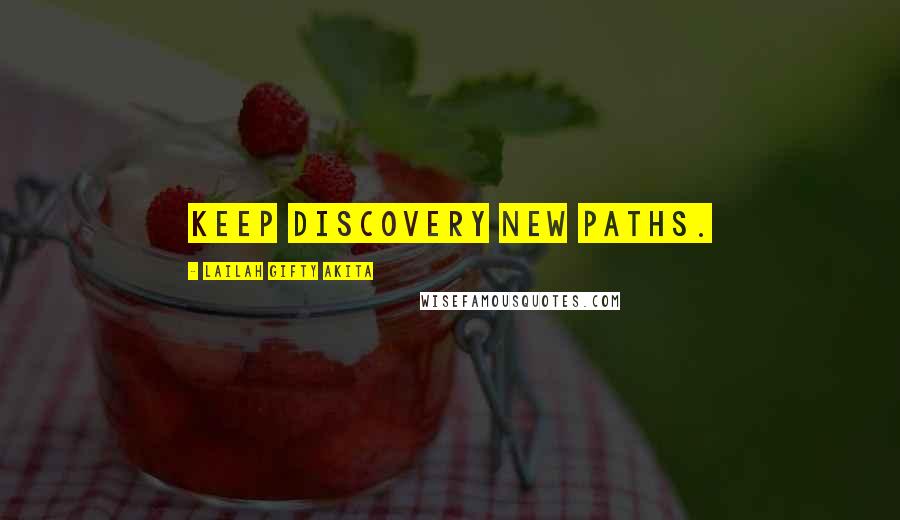 Lailah Gifty Akita Quotes: Keep discovery new paths.