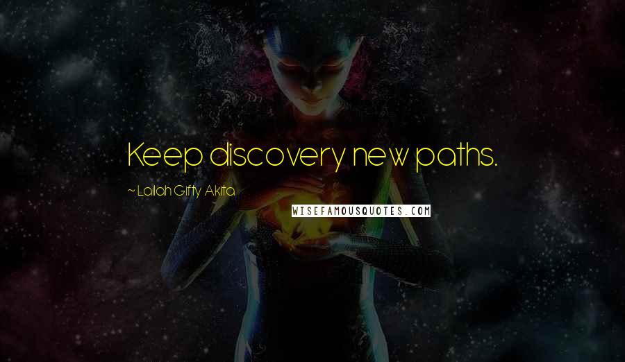 Lailah Gifty Akita Quotes: Keep discovery new paths.